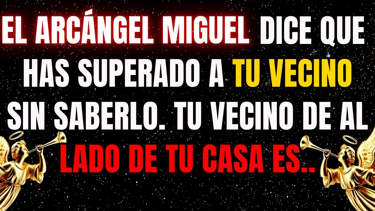 El arcángel Michael dice, has desafiado a tu vecino sin saberlo.Tu vecino de al lado...