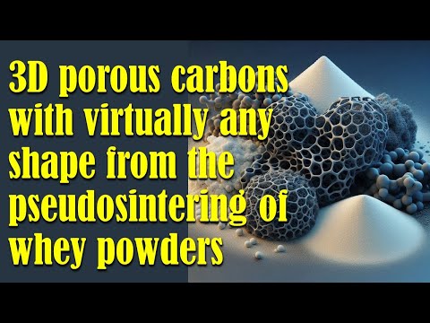 3D porous carbons with virtually any shape from the pseudosintering of whey powders