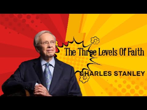 Levels of Faith in the life of the Believers - powerful teaching by Charles Stanley