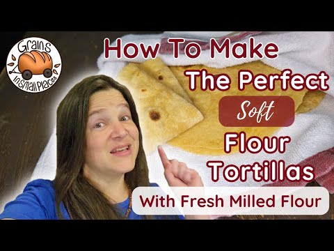 How To Make The Perfect Flour Tortillas | Fresh Milled Flour Tortilla Recipe