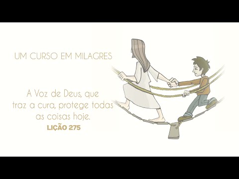 Lição 275. A Voz de Deus, que traz a cura, protege todas as coisas hoje. Um Curso em Milagres UCEM.