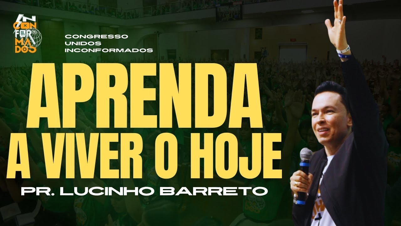 APRENDA A VIVER O HOJE | PR.LUCINHO BARRETO | CONGRESSO UNIDOS INCONFORMADOS