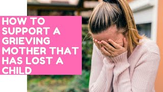 How to Support A Grieving Mother That Has Lost A Child