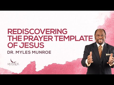 The Prayer Template Of Jesus Explained By Dr. Myles Munroe | MunroeGlobal.com