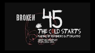 Video Broken.45 - Cold Starts (Reminded but Delayed Documentary)