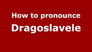 How to pronounce Dragoslavele