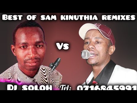 BEST OF SAM KINUTHIA REMIXES BY SALIM JNR MIX!!!!🔥🔥 BY DJ SOLOH (mukurweini finest) TEL:0716845991