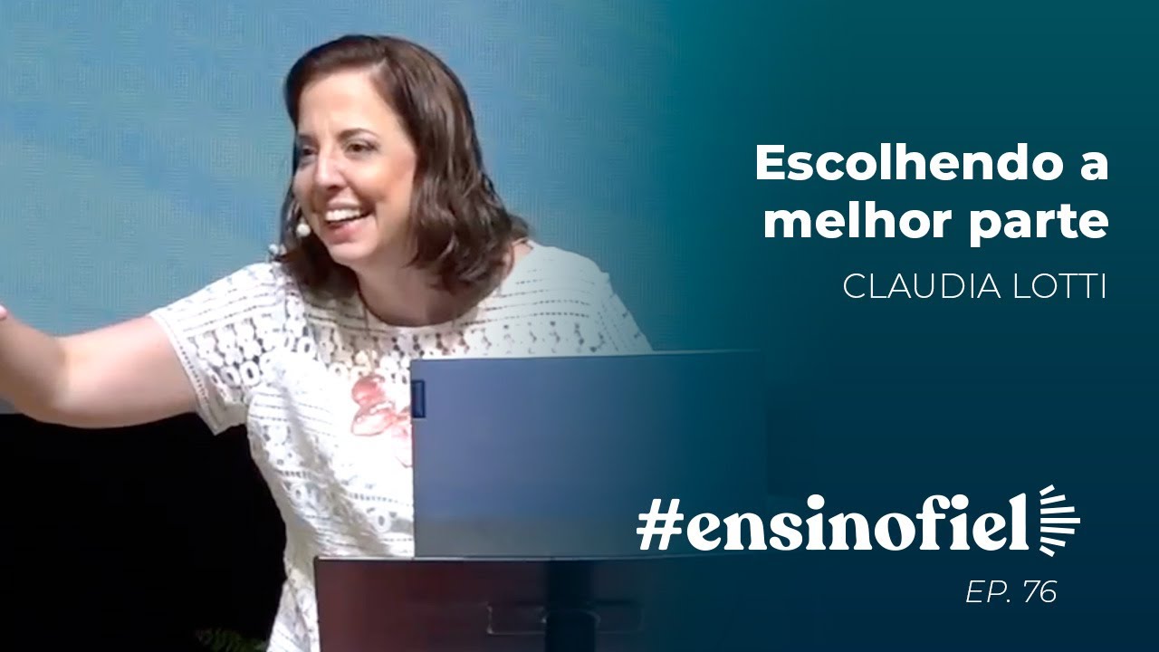 Escolhendo a melhor parte - Claudia Lotti (#EnsinoFiel Ep.76)
