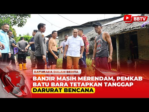 BANJIR MASIH MERENDAM, PEMKAB BATU BARA TETAPKAN TANGGAP DARURAT BENCANA