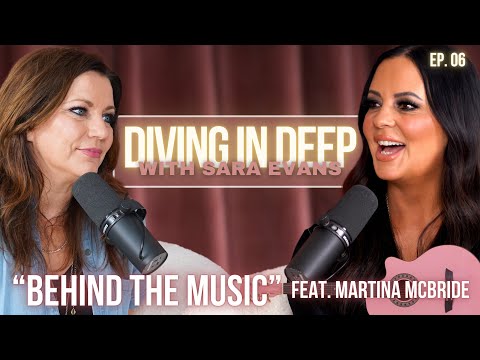 Behind the Music feat. Martina McBride! | Diving In Deep with Sara Evans Podcast Ep. 06