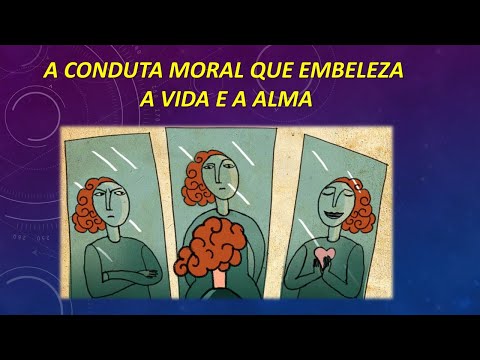 A CONDUTA MORAL QUE EMBELEZA A VIDA E A ALMA