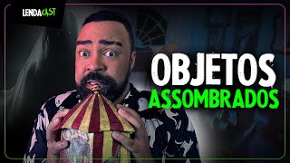 SÓ RELATOS DE OBJETOS ASSOMBRADOS | LendaCast Solo #67