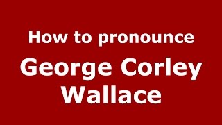 How to pronounce George Corley Wallace