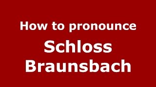 How to pronounce Schloss Braunsbach