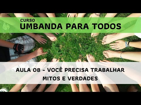 Umbanda para todos: Aula 08 - Você precisa trabalhar - Mitos e verdades