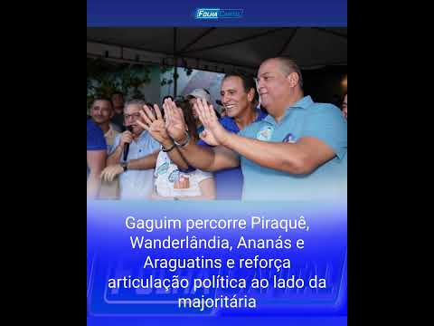 Gaguim percorre Piraquê, Wanderlândia, Ananás e Araguatins e reforça articulação política ao lado da