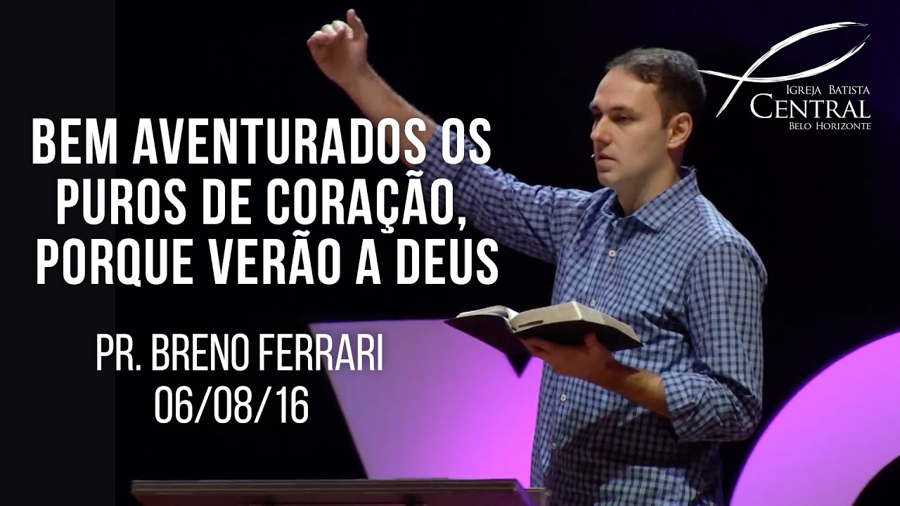 Bem aventurados os puros de coração, porque verão a Deus | Pr. Breno Ferrari | 06/08/16