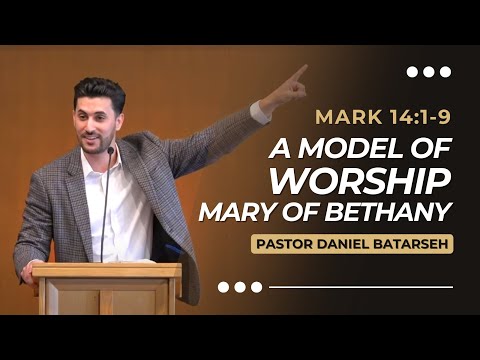 Mary of Bethany: A Model of Worship | Mark 14:1-9 | Pastor Daniel Batarseh (Gospel of Mark Series)