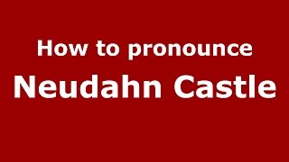 How to pronounce Neudahn Castle