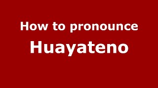 How to pronounce Huayateno