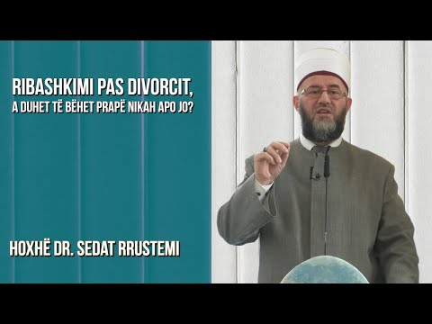 Ribashkimi pas divorcit, a duhet të bëhet prapë nikah apo jo? - SHKËPUTJE - Hoxhë Dr.Sedat Rrustemi