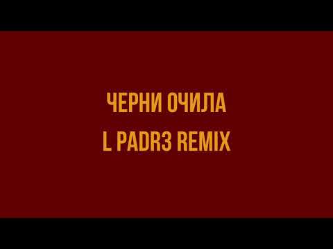 ЧЕРНИ ОЧИЛА (REMIX BY L PADR3)