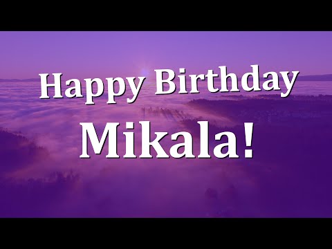 Happy Birthday Mikala!  Have an Amazing Birthday!