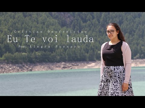 Cristian Onofreiciuc - Eu Te voi lauda (feat. Alegra Poenaru)