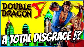DOUBLE DRAGON V HISTORY - Is This Game A TOTAL DISGRACE !?