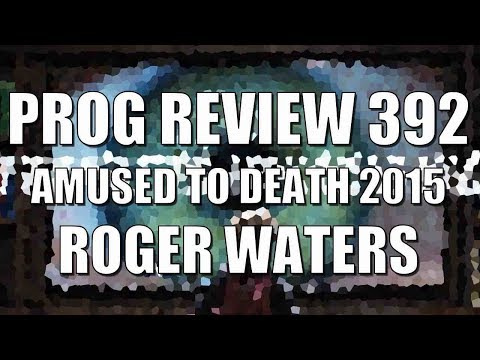Prog Review 392 - Amused to Death 2015 - Roger Waters