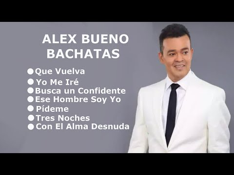 MIX ALEX BUENO Que Vuelva, Yo Me Iré, Busca Un Confidente, Ese Hombre Soy Yo, Pídeme, Tres Noches