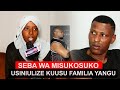 SEBA WA MISUKOSUKO ALIVYO CHUKIA GHAFLA SITAKI MASWALI KUHUSU FAMILIA YANGU