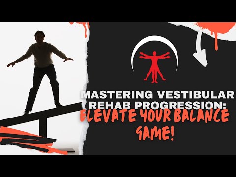 Mastering Vestibular Rehab Progression: Elevate Your Balance Game!