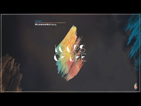 MarmorMetall presents: Loops of Life_#040 - MarmorMetall