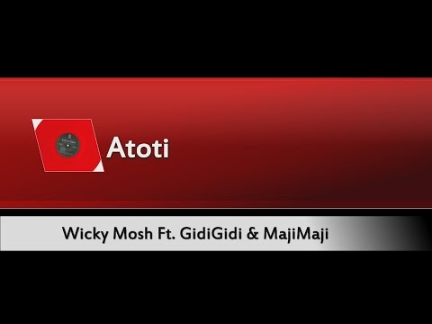 Wicky Mosh - Atoti (Ft. GidiGidi & MajiMaji)