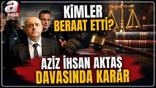 Aziz İhsan Aktaş Davasında Karar Açıklandı! Kimler Beraat Etti? | A Ha