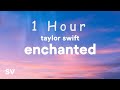 [ 1 HOUR ] Taylor Swift - Enchanted (Lyrics) Please don't be in love with someone else
