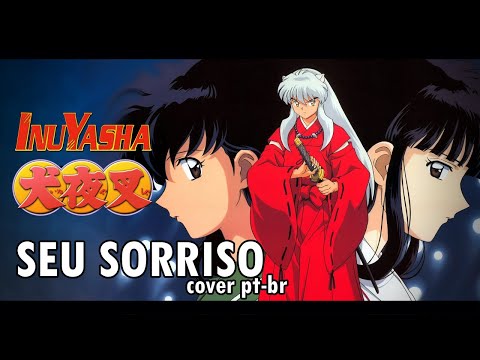 INUYASHA -  SEU SORRISO (ENCERRAMENTO 3 COMPLETO EM PORTUGUÊS BR) - ft. Luana Oliveira