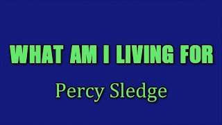 WHAT AM I LIVING FOR - Percy Sledge | Lirik Lagu