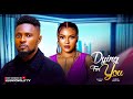 DYING FOR YOU LATEST NOLLYWOOD MOVIE 2025