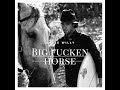 Uncle Willy, Big Fucken’ Horse