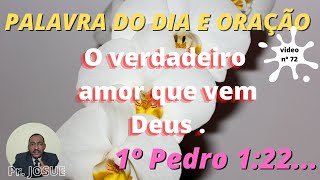 PALAVRA DE HOJE E ORAO -   O VERDADEIRO AMOR QUE VEM DE DEUS 1 Pedro 1:22,
