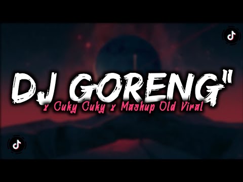 DJ GORENG GORENG X CUKY CUKY X MASHUP OLD VIRAL MENGKANE