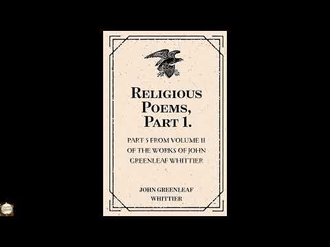 Religious Poems, Part 1. : Part 5 From Volume II of The Works of John Greenleaf Whi by John Greenleaf Whittier — free full audiobook