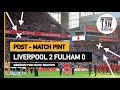 Liverpool 2 Fulham 0 | Post Match Pint