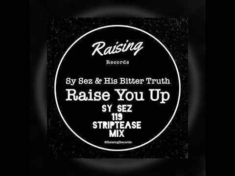 Sy Sez & His Bitter Truth - Raise You Up (Sy Sez 119 StripTease Mix)