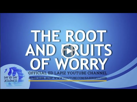 Ed Lapiz - THE ROOT AND FRUITS OF WORRY  / Latest Video Message (Official YouTube Channel 2022)