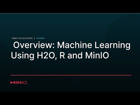 Machine Learning Using H2O, R and MinIO - Session 1: Overview