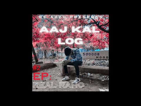 MC AZZU - AAJ KAL LOG ( REAL RAHO EP #2) PROD BY - BEATS PROVIDER & DEPO