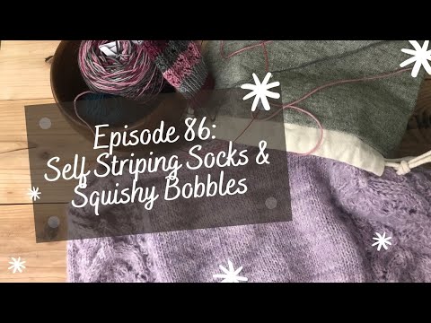 Self Striping Socks & Squishy Bobbles - Episode 86 - Knitting Podcast & Flosstube - BIRCH AND LILY